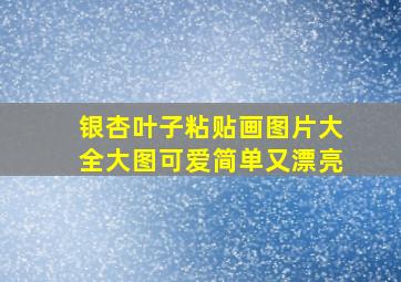 银杏叶子粘贴画图片大全大图可爱简单又漂亮