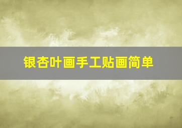 银杏叶画手工贴画简单