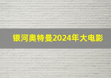 银河奥特曼2024年大电影