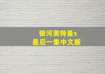 银河奥特曼s最后一集中文版