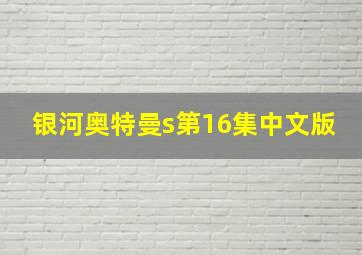 银河奥特曼s第16集中文版