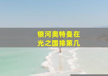 银河奥特曼在光之国排第几