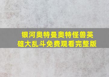 银河奥特曼奥特怪兽英雄大乱斗免费观看完整版