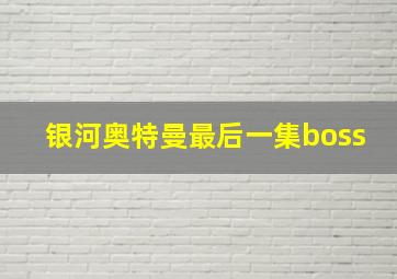 银河奥特曼最后一集boss