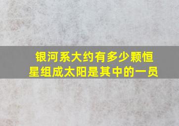 银河系大约有多少颗恒星组成太阳是其中的一员