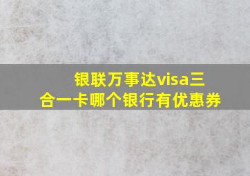 银联万事达visa三合一卡哪个银行有优惠券