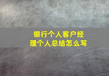 银行个人客户经理个人总结怎么写