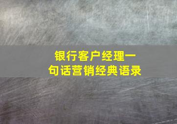 银行客户经理一句话营销经典语录