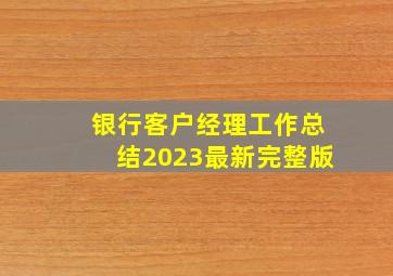 银行客户经理工作总结2023最新完整版