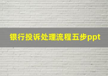 银行投诉处理流程五步ppt