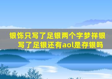 银饰只写了足银两个字梦祥银写了足银还有aol是存银吗