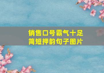 销售口号霸气十足简短押韵句子图片