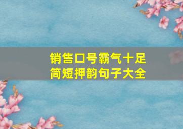 销售口号霸气十足简短押韵句子大全