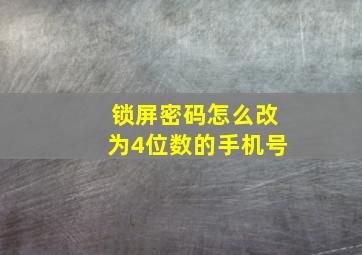 锁屏密码怎么改为4位数的手机号