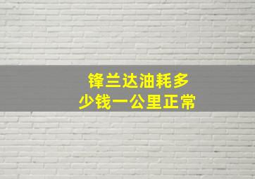 锋兰达油耗多少钱一公里正常