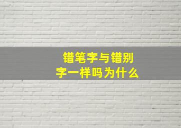 错笔字与错别字一样吗为什么