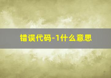 错误代码-1什么意思