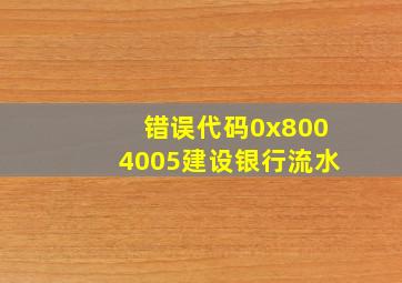 错误代码0x8004005建设银行流水