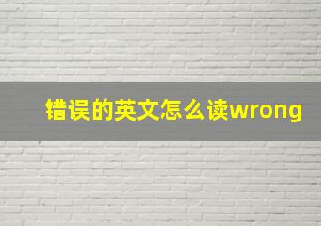 错误的英文怎么读wrong