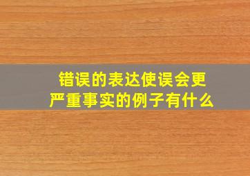 错误的表达使误会更严重事实的例子有什么