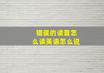 错误的读音怎么读英语怎么说