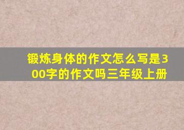 锻炼身体的作文怎么写是300字的作文吗三年级上册