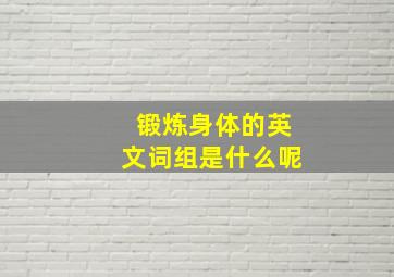 锻炼身体的英文词组是什么呢