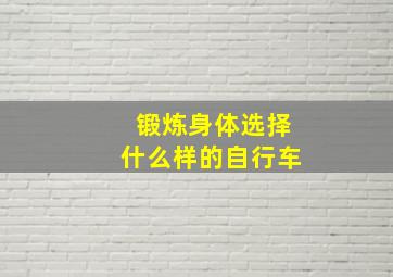 锻炼身体选择什么样的自行车