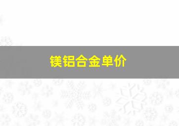 镁铝合金单价