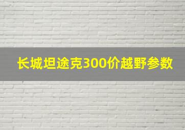 长城坦途克300价越野参数