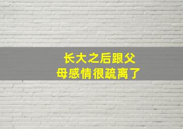 长大之后跟父母感情很疏离了