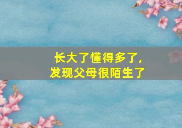 长大了懂得多了,发现父母很陌生了