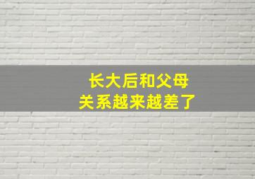 长大后和父母关系越来越差了