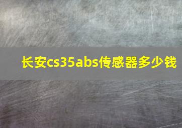 长安cs35abs传感器多少钱