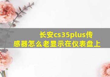 长安cs35plus传感器怎么老显示在仪表盘上