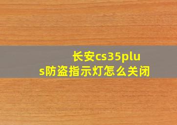 长安cs35plus防盗指示灯怎么关闭