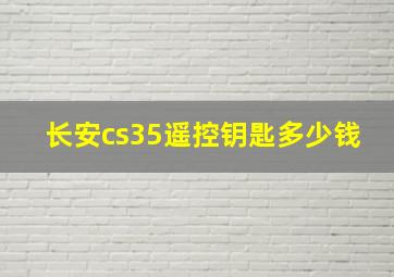 长安cs35遥控钥匙多少钱