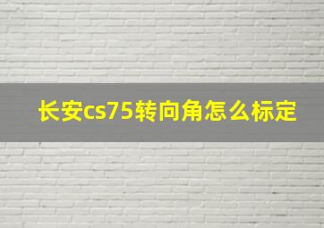 长安cs75转向角怎么标定