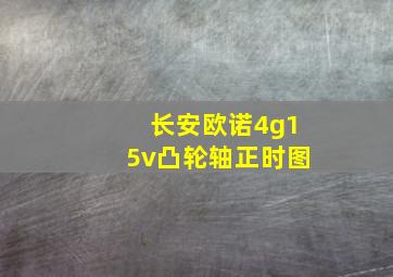 长安欧诺4g15v凸轮轴正时图