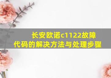 长安欧诺c1122故障代码的解决方法与处理步骤