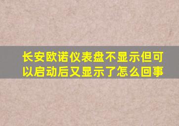 长安欧诺仪表盘不显示但可以启动后又显示了怎么回事