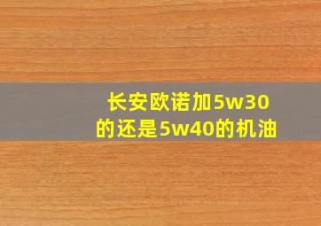 长安欧诺加5w30的还是5w40的机油