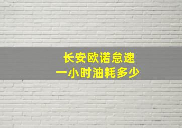 长安欧诺怠速一小时油耗多少