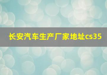 长安汽车生产厂家地址cs35