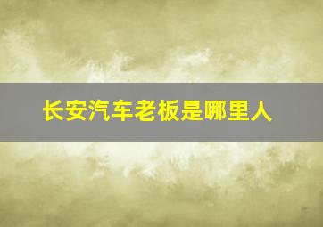 长安汽车老板是哪里人