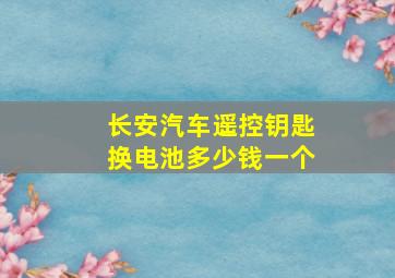 长安汽车遥控钥匙换电池多少钱一个