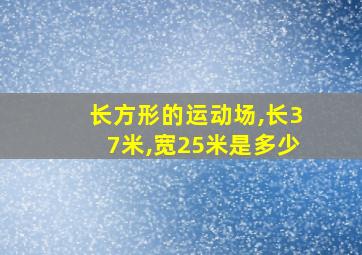 长方形的运动场,长37米,宽25米是多少