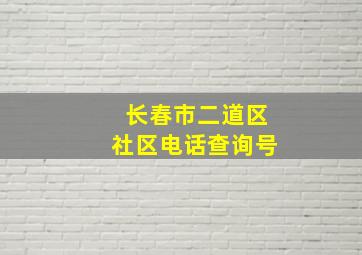 长春市二道区社区电话查询号