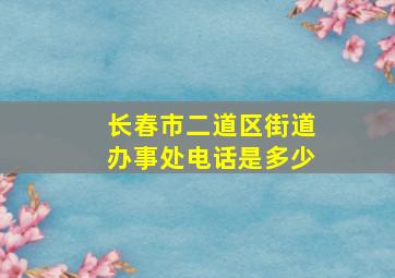 长春市二道区街道办事处电话是多少