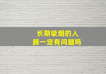 长期吸烟的人肺一定有问题吗